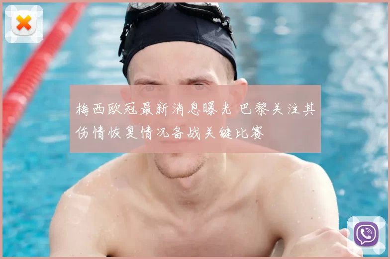 梅西欧冠最新消息曝光 巴黎关注其伤情恢复情况备战关键比赛