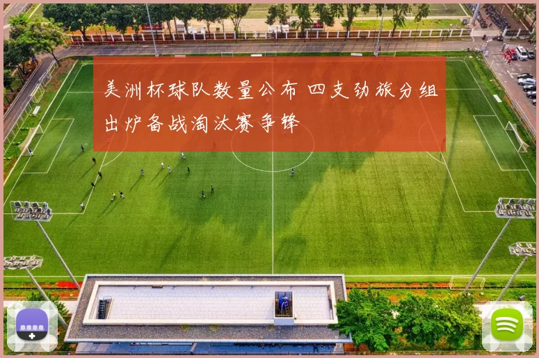 美洲杯球队数量公布 四支劲旅分组出炉备战淘汰赛争锋