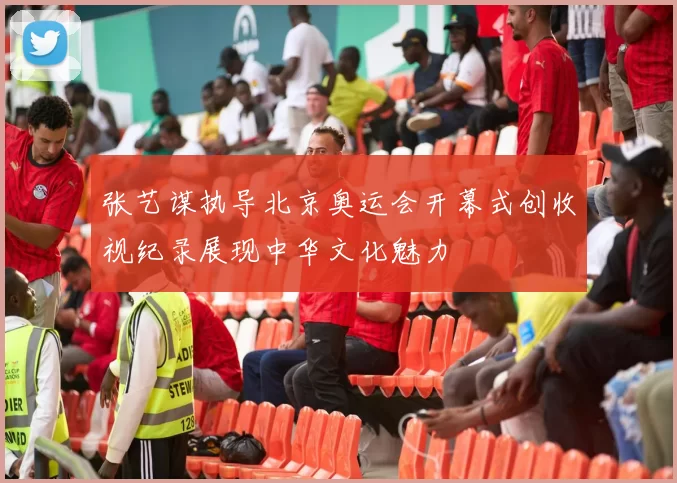 张艺谋执导北京奥运会开幕式创收视纪录展现中华文化魅力