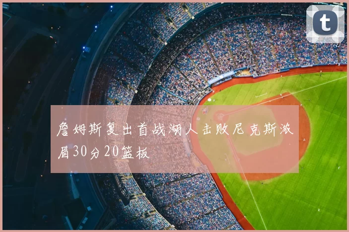 詹姆斯复出首战湖人击败尼克斯浓眉30分20篮板